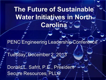 The Future of Sustainable Water Initiatives in North Carolina PENC Engineering Leadership Conference Tuesday, December 2, 2013 Donald L. Safrit, P.E.,