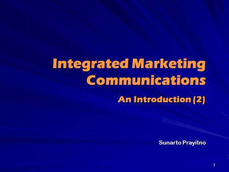 Integrated Marketing Communications Introduction (2) An Introduction (2) Sunarto Prayitno 1.