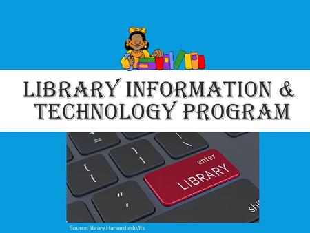 LIBRARY INFORMATION & TECHNOLOGY PROGRAM Source: library.Harvard.edu/lts.
