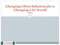 Changing Client Solutions for a Changing LTC World 1 Hour.