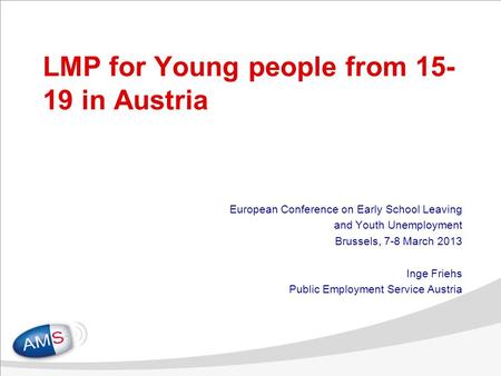 1 LMP for Young people from 15- 19 in Austria European Conference on Early School Leaving and Youth Unemployment Brussels, 7-8 March 2013 Inge Friehs Public.