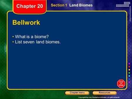 Copyright © by Holt, Rinehart and Winston. All rights reserved. ResourcesChapter menu Section 1 Land Biomes Bellwork What is a biome? List seven land biomes.