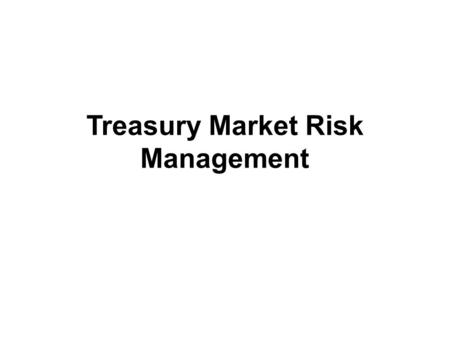 Treasury Market Risk Management. Treasury Management Treasury management is a broader concept than liquidity management Management of cash flows in terms.