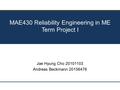 MAE430 Reliability Engineering in ME Term Project I Jae Hyung Cho 20101103 Andreas Beckmann 20156476.