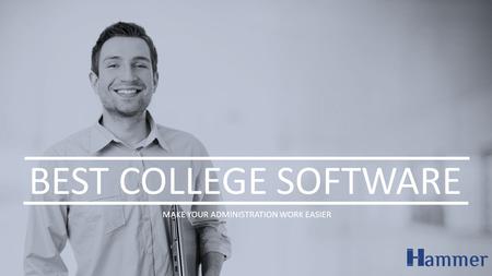 BEST COLLEGE SOFTWARE MAKE YOUR ADMINISTRATION WORK EASIER.
