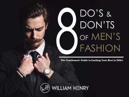 DO’S & DON’TS OF MEN’S FASHION The Gentlemen’s Guide to Looking Your Best in 2014.