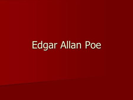 Edgar Allan Poe. Poe was born in Boston, MA Poe was born in Boston, MA His father abandoned him and his mother died of tuberculosis His father abandoned.
