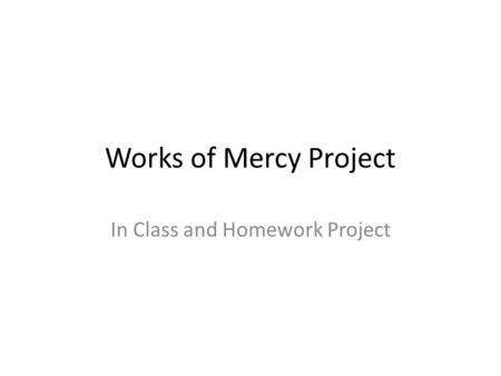 Works of Mercy Project In Class and Homework Project.