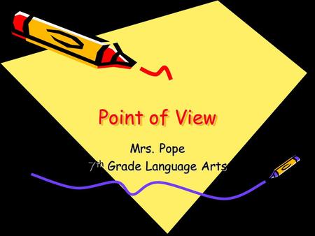 Point of View Point of View Mrs. Pope 7 th Grade Language Arts.