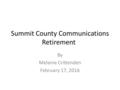 Summit County Communications Retirement By Melanie Crittenden February 17, 2016.
