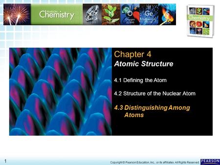 4.3 Distinguishing Among Atoms > 1 Copyright © Pearson Education, Inc., or its affiliates. All Rights Reserved. Chapter 4 Atomic Structure 4.1 Defining.