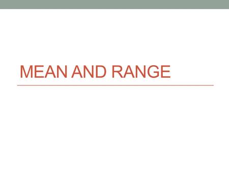 MEAN AND RANGE. 6PS1.1 Compute the range, mean, median, and mode of data sets Objective: Understand what the mean and range of a data set stand for Learning.