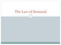 The Law of Demand. What is demand? buy a good or service Demand is the desire, willingness, and ability to buy a good or service want First, a consumer.