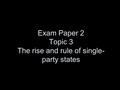 Exam Paper 2 Topic 3 The rise and rule of single-party states
