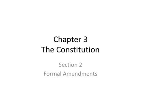 Chapter 3 The Constitution Section 2 Formal Amendments.