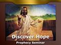 Discover Hope Prophecy Seminar Discover Hope Prophecy Seminar.