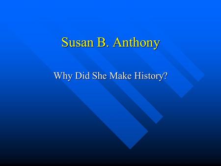 Susan B. Anthony Why Did She Make History?. Understanding Her Fight Inequality Inequality –Being unequal in value Equal Equal –To have the same value.