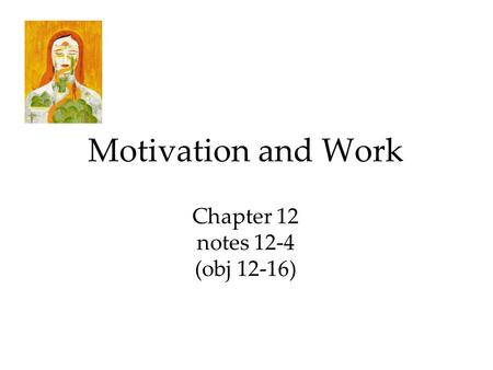 Motivation and Work Chapter 12 notes 12-4 (obj 12-16)