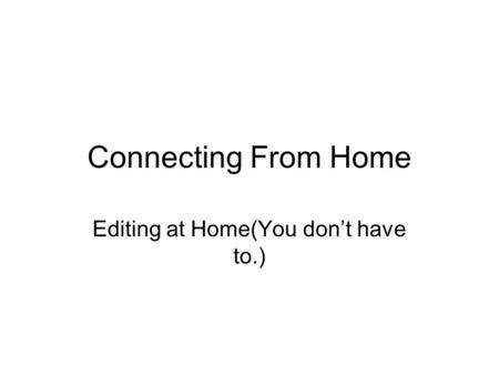 Connecting From Home Editing at Home(You don’t have to.)