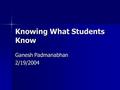 Knowing What Students Know Ganesh Padmanabhan 2/19/2004.