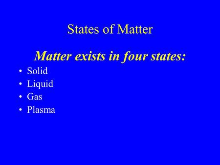 States of Matter Matter exists in four states: Solid Liquid Gas Plasma.