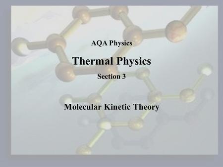 AQA Physics Thermal Physics Section 3 Molecular Kinetic Theory.