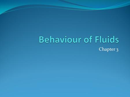 Chapter 3. What is Fluid? A Fluid is a substance that has the capacity to flow and assume the form of the container into which it has been poured. A Fluid.