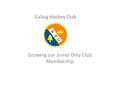 Growing our Junior Only Club Membership Ealing Hockey Club.
