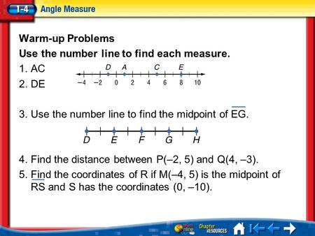 Lesson 4 Menu Warm-up Problems Use the number line to find each measure. 1.AC 2.DE 3.Use the number line to find the midpoint of EG. 4.Find the distance.