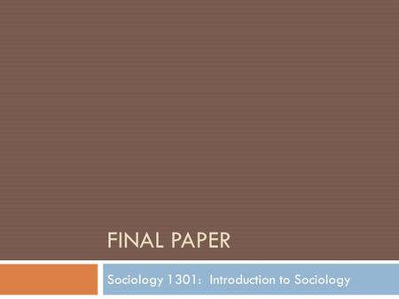 FINAL PAPER Sociology 1301: Introduction to Sociology.