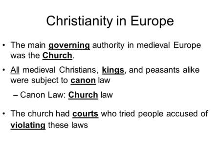 Christianity in Europe The main governing authority in medieval Europe was the Church. All medieval Christians, kings, and peasants alike were subject.