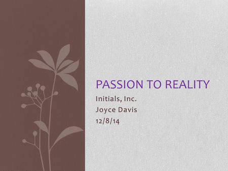 Initials, Inc. Joyce Davis 12/8/14 PASSION TO REALITY.