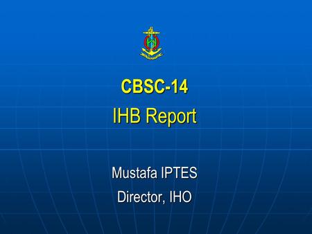 CBSC-14 IHB Report Mustafa IPTES Director, IHO. Ratification of Protocol of Amendments on IHO Convention *47 of 48 approvals received. * Next IHC will.