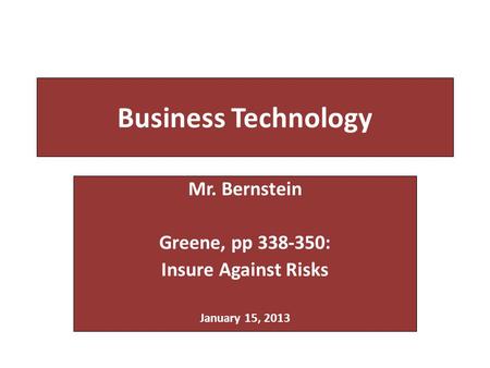 Business Technology Mr. Bernstein Greene, pp 338-350: Insure Against Risks January 15, 2013.