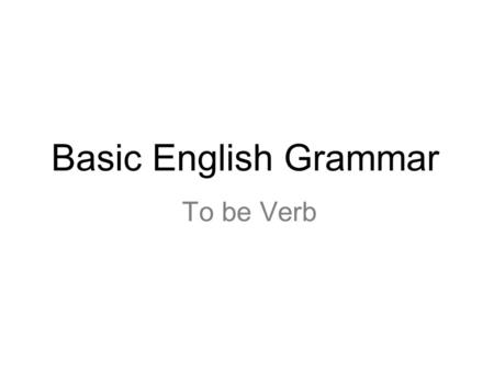 To be Verb Basic English Grammar. 2 I am a teacher. PRONOUN + BE + NOUN.