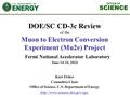 OFFICE OF SCIENCE DOE/SC CD-3c Review of the Muon to Electron Conversion Experiment (Mu2e) Project Fermi National Accelerator Laboratory June 14-16, 2016.