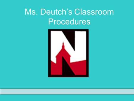 Ms. Deutch’s Classroom Procedures. Beginning Class Walk in respectfully and have a seat Get out assignment (if due) Look on board for instructions Wait.