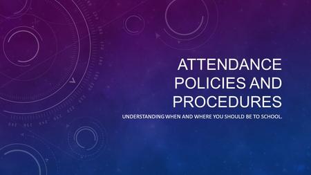 ATTENDANCE POLICIES AND PROCEDURES UNDERSTANDING WHEN AND WHERE YOU SHOULD BE TO SCHOOL.