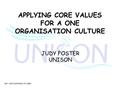 APPLYING CORE VALUES FOR A ONE ORGANISATION CULTURE JUDY FOSTER UNISON Ref. UNI/91209083/JF/AMH.