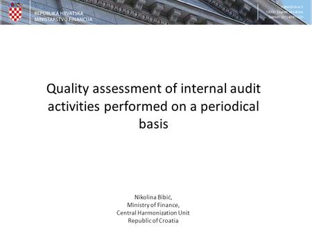 Quality assessment of internal audit activities performed on a periodical basis Nikolina Bibić, Ministry of Finance, Central Harmonization Unit Republic.