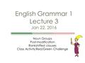 Noun Groups Post-modification Rankshifted clauses Class Activity:Red/Green Challenge English Grammar 1 Lecture 3 Jan 22, 2016 1.