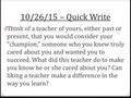 10/26/15 – Quick Write 0 Think of a teacher of yours, either past or present, that you would consider your “champion,” someone who you knew truly cared.