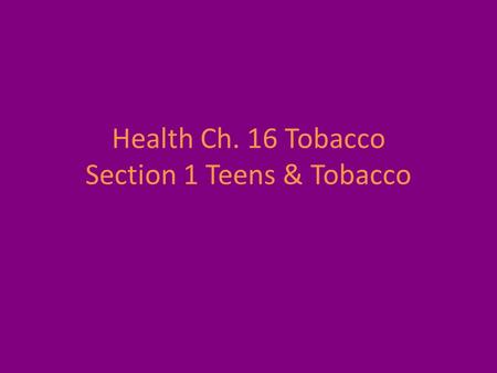 Health Ch. 16 Tobacco Section 1 Teens & Tobacco. Introduction: Why do Teens start using tobacco? How has the image of smoking changed over the years?