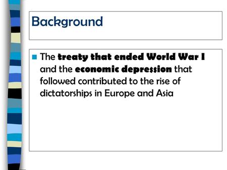 Background The treaty that ended World War I and the economic depression that followed contributed to the rise of dictatorships in Europe and Asia.