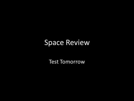 Space Review Test Tomorrow. Astronomy The study of the universe.