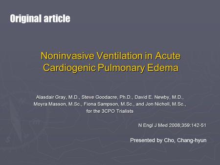 Noninvasive Ventilation in Acute Cardiogenic Pulmonary Edema Alasdair Gray, M.D., Steve Goodacre, Ph.D., David E. Newby, M.D., Moyra Masson, M.Sc., Fiona.