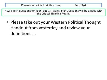Please do not talk at this time Sept 3/4 Please take out your Western Political Thought Handout from yesterday and review your definitions…. HW: Finish.
