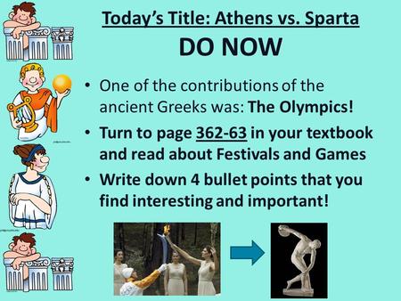 Today’s Title: Athens vs. Sparta DO NOW One of the contributions of the ancient Greeks was: The Olympics! Turn to page 362-63 in your textbook and read.