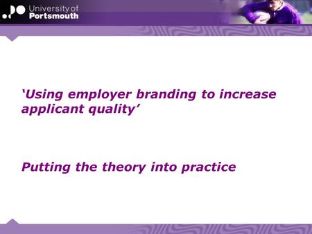 ‘Using employer branding to increase applicant quality’ Putting the theory into practice.