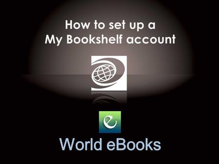 How to set up a My Bookshelf account. In your web browser go to: www.worldbookonline.com www.worldbookonline.com Enter your school or library’s login.